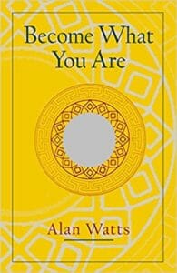 Become what you are Become What You Are Alan Watts